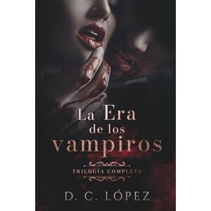 López, D. C. La Era de los vampiros: Trilogía completa López, D. C. La Era de los vampiros: Trilogía completa