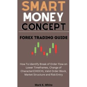 K. White, Mark Smart Money Concept (SMC) Forex Trading Guide: How To Identify Break of Order Flow on Lower Timeframes, Change of Character(CHOCH), Valid Order Block, Market Structure and Risk Entry K. White, Mark Smart Money Concept (SMC) Forex Trading Guide: How To Identify Break of Order Flow on Lower Timeframes, Change of Character(CHOCH), Valid Order Block, Market Structure and Risk Entry