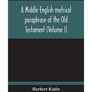 Kalén, Herbert A Middle English Metrical Paraphrase Of The Old Testament (Volume I) Kalén, Herbert A Middle English Metrical Paraphrase Of The Old Testament (Volume I)
