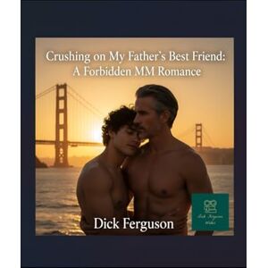 Ferguson, Dick Crushing on My Father's Best Friend: A Forbidden MM Romance Ferguson, Dick Crushing on My Father's Best Friend: A Forbidden MM Romance