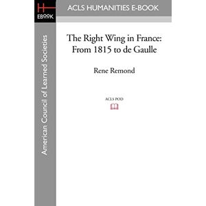 Remond, Rene The Right Wing in France: From 1815 to de Gaulle (Acls History E-book Project Reprint) Remond, Rene The Right Wing in France: From 1815 to de Gaulle (Acls History E-book Project Reprint)