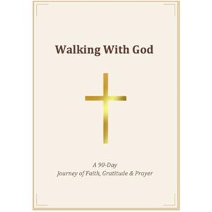 Szucs, Matilda Walking With God A 90-Day Journey of Faith, Gratitude & Prayer Szucs, Matilda Walking With God A 90-Day Journey of Faith, Gratitude & Prayer
