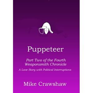 Crawshaw, Mike Puppeteer: Part Two of he Fourth Weaponsmith Chronicle (The Weaponsmith Chronicles) Crawshaw, Mike Puppeteer: Part Two of he Fourth Weaponsmith Chronicle (The Weaponsmith Chronicles)