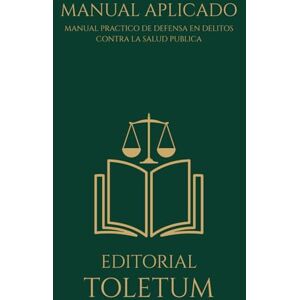 Toletum, Editorial Manual Práctico de Defensa en Delitos contra la Salud Pública (EDITORIAL TOLETUM) Toletum, Editorial Manual Práctico de Defensa en Delitos contra la Salud Pública (EDITORIAL TOLETUM)