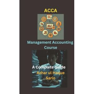 Sario, Azhar ul Haque ACCA Management Accounting Course: A Complete Guide Sario, Azhar ul Haque ACCA Management Accounting Course: A Complete Guide