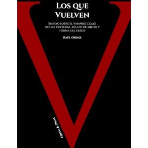 Ordás, Raúl Los que vuelven: Recopilatorio ensayístico sobre el vampiro como figura cultural, relato de miedo y forma del deseo Ordás, Raúl Los que vuelven: Recopilatorio ensayístico sobre el vampiro como figura cultural, relato de miedo y forma del deseo