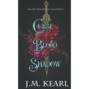 Kearl, J.M. Curse of Blood and Shadow: Allied Kingdoms Academy 1 Kearl, J.M. Curse of Blood and Shadow: Allied Kingdoms Academy 1