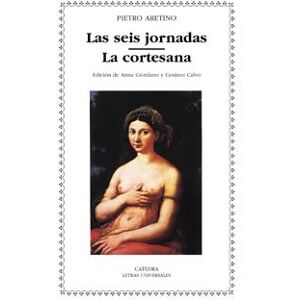 Aretino, Pietro Seis Jornadas, Las La Cortesana (Letras Universales / Universal Writings) Aretino, Pietro Seis Jornadas, Las La Cortesana (Letras Universales / Universal Writings)