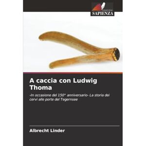 Linder, Albrecht A caccia con Ludwig Thoma: -In occasione del 150° anniversario- La storia dei cervi alle porte del Tegernsee Linder, Albrecht A caccia con Ludwig Thoma: -In occasione del 150° anniversario- La storia dei cervi alle porte del Tegernsee