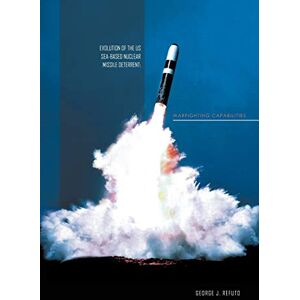 Refuto, George J Evolution Of The Us Sea-based Nuclear Missile Deterrent: Warfighting Capabilities: War Fighting Capabilites Refuto, George J Evolution Of The Us Sea-based Nuclear Missile Deterrent: Warfighting Capabilities: War Fighting Capabilites