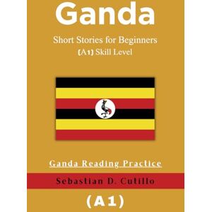 Cutillo, Sebastian D. Ganda Short Stories for Beginners (A1) Skill Level Ganda Reading Practice Cutillo, Sebastian D. Ganda Short Stories for Beginners (A1) Skill Level Ganda Reading Practice