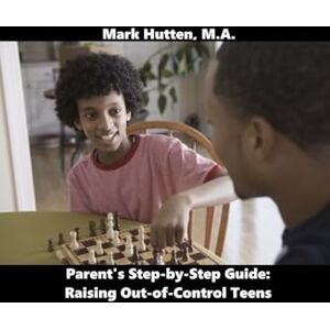 Hutten M.A., Mark From Chaos to Calm: A Parent’s Step-by-Step Guide to Raising Out-of-Control Teens: Alternative Disciplinary Strategies for Parents of Strong-Willed, Defiant Teenagers Hutten M.A., Mark From Chaos to Calm: A Parent’s Step-by-Step Guide to Raising Out-of-Control Teens: Alternative Disciplinary Strategies for Parents of Strong-Willed, Defiant Teenagers