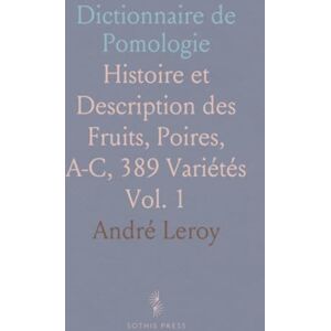 André, Leroy Dictionnaire de Pomologie: Histoire et Description des Fruits, Poires, A-C, 389 Variétés André, Leroy Dictionnaire de Pomologie: Histoire et Description des Fruits, Poires, A-C, 389 Variétés