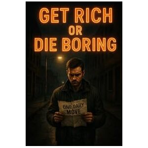 Hicks, Tony Get Rich or Die Boring: One Daily Move to Crush Poverty Hicks, Tony Get Rich or Die Boring: One Daily Move to Crush Poverty