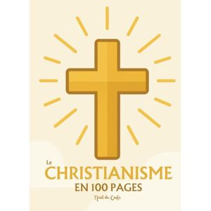 da Costa, Naël Le Christianisme : l'essentiel en 100 pages: Explorez la naissance du christianisme, les textes fondateurs, le mystère de la foi chrétienne, l’Église et ses sacrements da Costa, Naël Le Christianisme : l'essentiel en 100 pages: Explorez la naissance du christianisme, les textes fondateurs, le mystère de la foi chrétienne, l’Église et ses sacrements