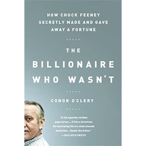 O'Clery, Conor The Billionaire Who Wasn't: How Chuck Feeney Secretly Made and Gave Away a Fortune O'Clery, Conor The Billionaire Who Wasn't: How Chuck Feeney Secretly Made and Gave Away a Fortune