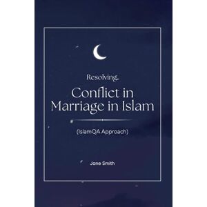Smith, Jane Resolving Conflict in Marriage in Islam (IslamQA Approach) Smith, Jane Resolving Conflict in Marriage in Islam (IslamQA Approach)