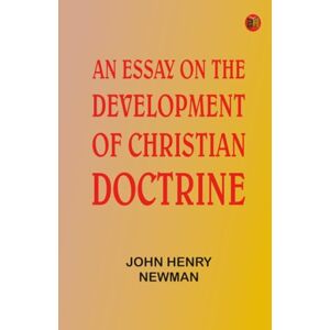 John Henry Newman An Essay on the Development of Christian Doctrine John Henry Newman An Essay on the Development of Christian Doctrine