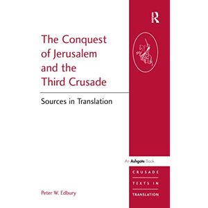 Edbury, Peter W. The Conquest of Jerusalem and the Third Crusade: Sources in Translation (Crusade Texts in Translation) Edbury, Peter W. The Conquest of Jerusalem and the Third Crusade: Sources in Translation (Crusade Texts in Translation)