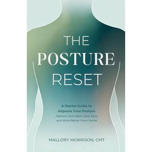 Morrison, Mallory The Posture Reset: A Starter Guide to Improve Your Posture, Address Tech Neck, Ease Pain, and Work Better From Home Morrison, Mallory The Posture Reset: A Starter Guide to Improve Your Posture, Address Tech Neck, Ease Pain, and Work Better From Home
