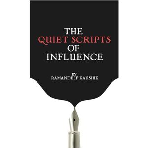 Kaushik, Ramandeep The Quiet Scripts of Influence: 3 (WWW Wondering, What Works) Kaushik, Ramandeep The Quiet Scripts of Influence: 3 (WWW Wondering, What Works)