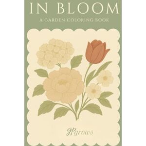 Grows, GP In Bloom: A Gardening Coloring Book Grows, GP In Bloom: A Gardening Coloring Book