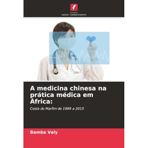 Valy, Bamba A medicina chinesa na prática médica em África:: Costa do Marfim de 1989 a 2015 Valy, Bamba A medicina chinesa na prática médica em África:: Costa do Marfim de 1989 a 2015