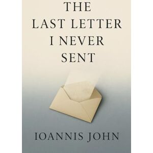 John, Ioannis The Last Letter I Never Sent John, Ioannis The Last Letter I Never Sent