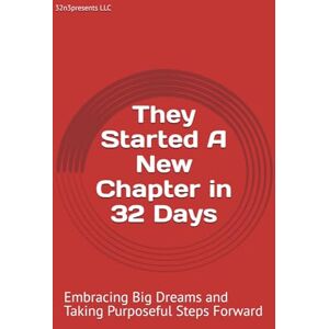 LLC, 32n3presents They Started A New Chapter in 32 Days: Embracing Big Dreams and Taking Purposeful Steps Forward (The Healthy Mind and Body Project) LLC, 32n3presents They Started A New Chapter in 32 Days: Embracing Big Dreams and Taking Purposeful Steps Forward (The Healthy Mind and Body Project)