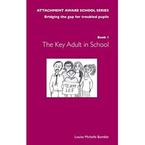Louise Bomber AAS Book 1 Key Adult (The Attachment Aware School Series: Bridging the Gap for Troubled Pupils): 0 Louise Bomber AAS Book 1 Key Adult (The Attachment Aware School Series: Bridging the Gap for Troubled Pupils): 0