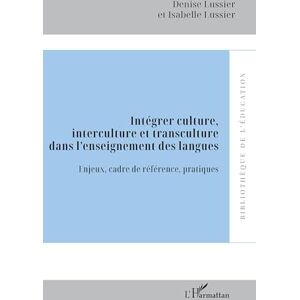 Lussier, Denise Intégrer culture, interculture et transculture dans l’enseignement des langues: Enjeux, cadre de référence, pratiques Lussier, Denise Intégrer culture, interculture et transculture dans l’enseignement des langues: Enjeux, cadre de référence, pratiques