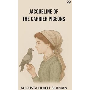 Seaman, Augusta Huiell Jacqueline Of The Carrier Pigeons (Edition1) Seaman, Augusta Huiell Jacqueline Of The Carrier Pigeons (Edition1)