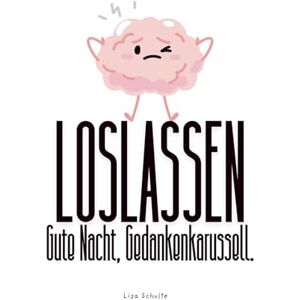Schulte, Lisa Loslassen! Gute Nacht, Gedankenkarussell. Ein Buch für alle, die abends zu viel denken.: Ein achtsames Abendbuch gegen Grübeln, Stress & innere Unruhe ... für Overthinker zum Loslassen & Einschlafen Schulte, Lisa Loslassen! Gute Nacht, Gedankenkarussell. Ein Buch für alle, die abends zu viel denken.: Ein achtsames Abendbuch gegen Grübeln, Stress & innere Unruhe ... für Overthinker zum Loslassen & Einschlafen