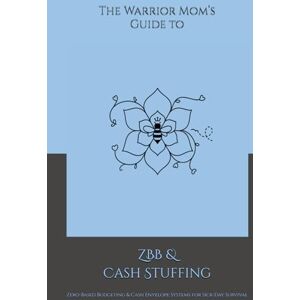 Harris, Shaundra M. G. The Warrior Mom’s Guide to ZBB & Cash Stuffing: Zero-Based Budgeting & Cash Envelope Systems for Sick-Day Survival Harris, Shaundra M. G. The Warrior Mom’s Guide to ZBB & Cash Stuffing: Zero-Based Budgeting & Cash Envelope Systems for Sick-Day Survival