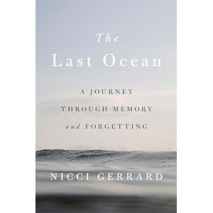 Gerrard, Nicci The Last Ocean: A Journey Through Memory and Forgetting Gerrard, Nicci The Last Ocean: A Journey Through Memory and Forgetting