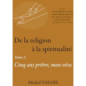 VALOIS, Michel M De la religion à la spiritualité: Cinq ans prêtre, mon vécu (From Religion to Spirituality) VALOIS, Michel M De la religion à la spiritualité: Cinq ans prêtre, mon vécu (From Religion to Spirituality)