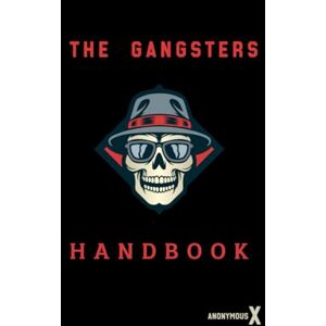 X, Anonymous THE GANGSTERS HANDBOOK X, Anonymous THE GANGSTERS HANDBOOK