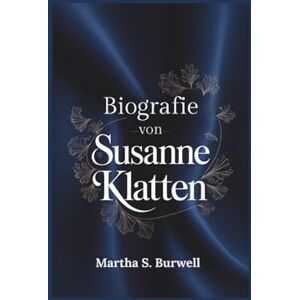 S. Burwell, Martha BIOGRAFIE VON SUSANNE KLATTEN: Eine Reise der Unternehmensführung und der sozialen Wirkung S. Burwell, Martha BIOGRAFIE VON SUSANNE KLATTEN: Eine Reise der Unternehmensführung und der sozialen Wirkung