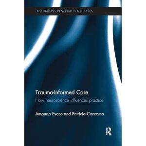 Evans, Amanda Trauma-Informed Care: How neuroscience influences practice (Explorations in Mental Health) Evans, Amanda Trauma-Informed Care: How neuroscience influences practice (Explorations in Mental Health)
