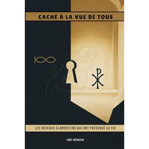 Irenaeus, Jude Caché à la vue de tous: Les réseaux clandestins qui ont préservé la foi (La Série de l'Église Primitive) Irenaeus, Jude Caché à la vue de tous: Les réseaux clandestins qui ont préservé la foi (La Série de l'Église Primitive)