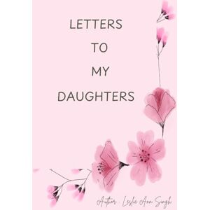 Singh, Mrs Leslie Ann Maria Letters to my Daughters Singh, Mrs Leslie Ann Maria Letters to my Daughters