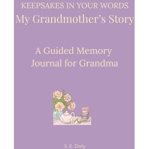 Doty, S.E. Keepsakes in Your Words My Grandmother's Story: A Guided Memory Journal for Grandma Doty, S.E. Keepsakes in Your Words My Grandmother's Story: A Guided Memory Journal for Grandma