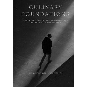 Nguyen, Dat Culinary Foundations: Essential Tools, Ingredients, and Recipes for the Novice (Renaissance Man Series) Nguyen, Dat Culinary Foundations: Essential Tools, Ingredients, and Recipes for the Novice (Renaissance Man Series)