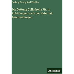 Pfeiffer, Ludwig Georg Karl Die Gattung Cylindrella Pfr. in Abbildungen nach der Natur mit Beschreibungen Pfeiffer, Ludwig Georg Karl Die Gattung Cylindrella Pfr. in Abbildungen nach der Natur mit Beschreibungen
