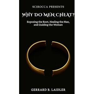 Laidler, Gerrard B. Why Do Men Cheat: Exposing the Root, Healing the Man, and Guiding the Woman Laidler, Gerrard B. Why Do Men Cheat: Exposing the Root, Healing the Man, and Guiding the Woman