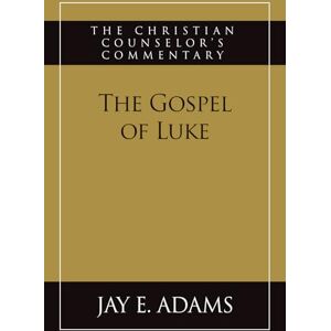 Adams, Jay E The Gospel of Luke: The Christian Counselor's Commentary Adams, Jay E The Gospel of Luke: The Christian Counselor's Commentary