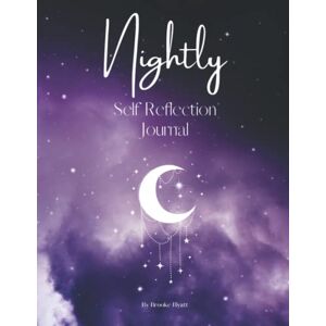 Hyatt, Brooke Nightly Self Reflection Journal: A 90 Day Journal for Growth, Healing, and Mind Expansion Hyatt, Brooke Nightly Self Reflection Journal: A 90 Day Journal for Growth, Healing, and Mind Expansion