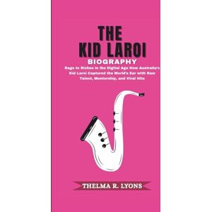R. Lyons, Thelma THE KID LAROI BIOGRAPHY: Rags to Riches in the Digital Age How Australia’s Kid Laroi Captured the World’s Ear with Raw Talent, Mentorship, and Viral Hits R. Lyons, Thelma THE KID LAROI BIOGRAPHY: Rags to Riches in the Digital Age How Australia’s Kid Laroi Captured the World’s Ear with Raw Talent, Mentorship, and Viral Hits