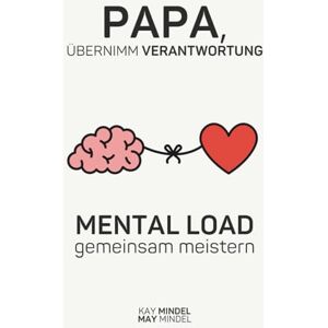 Mindel, May Papa, übernimm Verantwortung: Mental Load gemeinsam meistern – Dein Guide vom Helfer zum Mitmacher im Familienalltag: 30 Tage Reflektion, Bewusstsein, ... damit Mama nicht alles alleine schaffen muss Mindel, May Papa, übernimm Verantwortung: Mental Load gemeinsam meistern – Dein Guide vom Helfer zum Mitmacher im Familienalltag: 30 Tage Reflektion, Bewusstsein, ... damit Mama nicht alles alleine schaffen muss