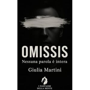 Martini, Giulia OMISSIS: Nessuna parola è intera (I fantasmi della mente) Martini, Giulia OMISSIS: Nessuna parola è intera (I fantasmi della mente)